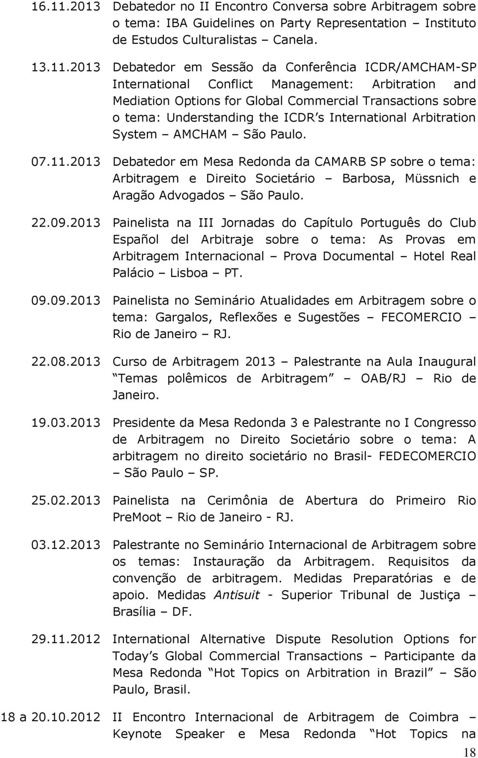 2013 Debatedor em Sessão da Conferência ICDR/AMCHAM-SP International Conflict Management: Arbitration and Mediation Options for Global Commercial Transactions sobre o tema: Understanding the ICDR s