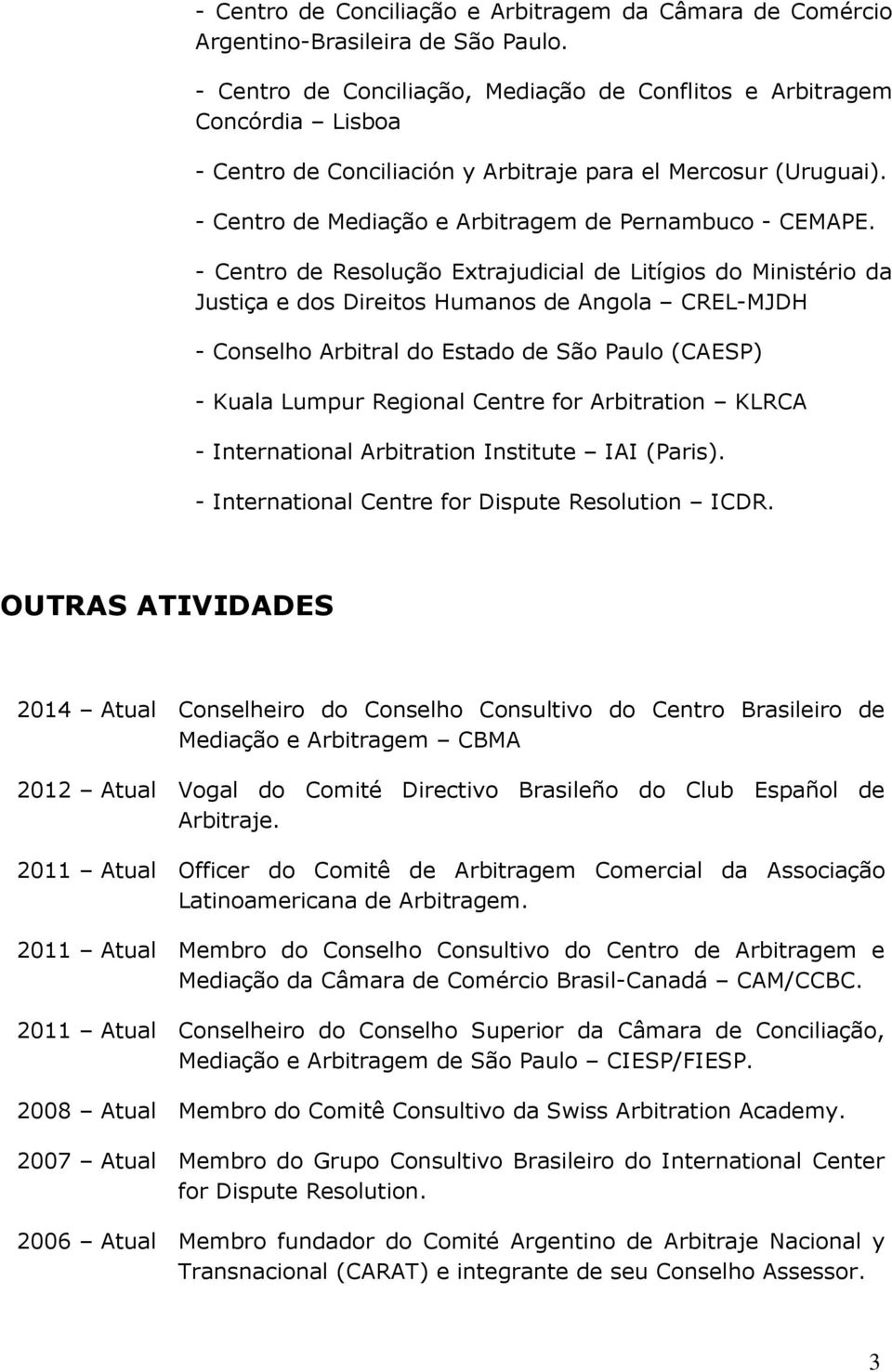 - Centro de Resolução Extrajudicial de Litígios do Ministério da Justiça e dos Direitos Humanos de Angola CREL-MJDH - Conselho Arbitral do Estado de São Paulo (CAESP) - Kuala Lumpur Regional Centre