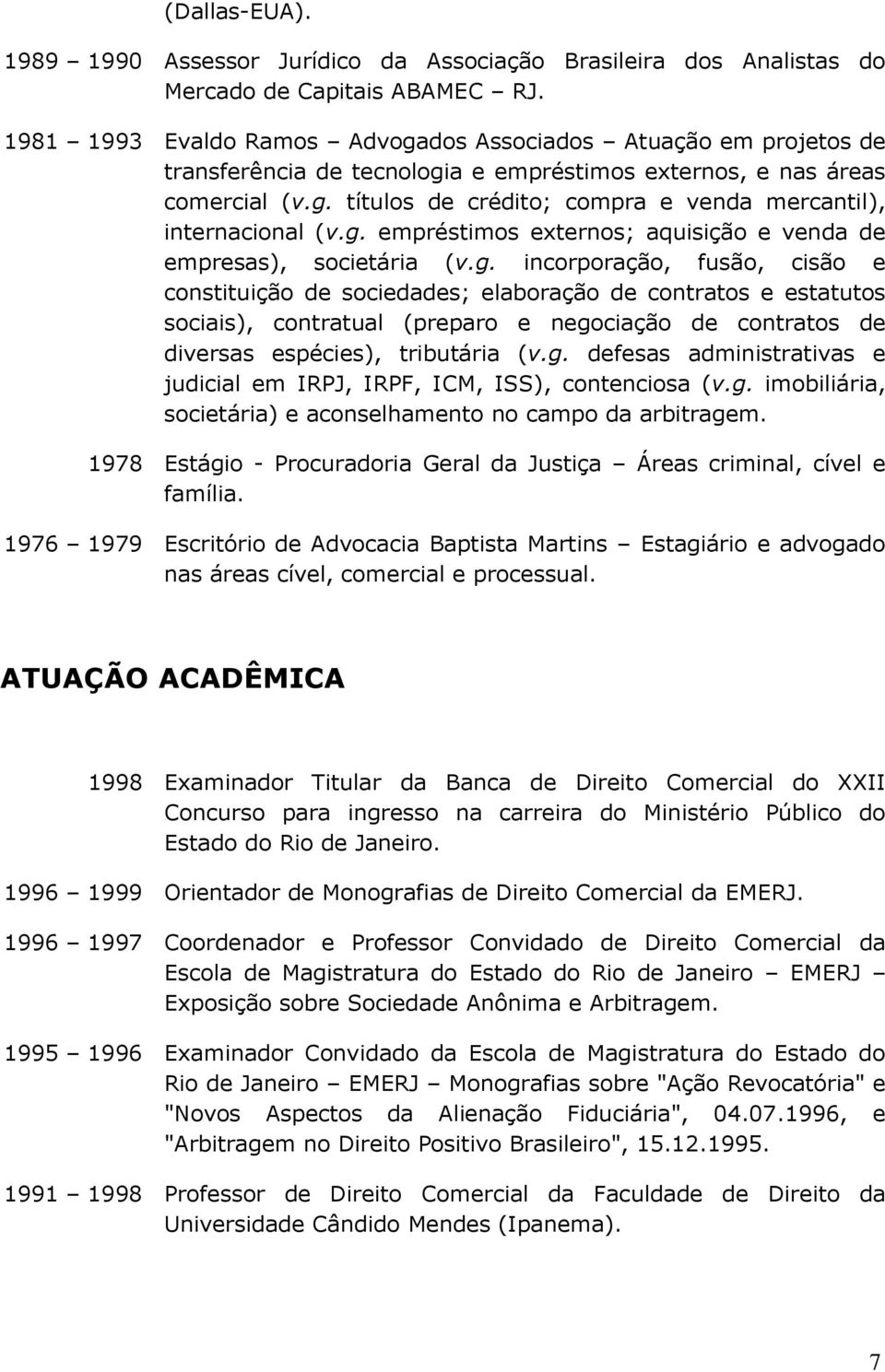 g. empréstimos externos; aquisição e venda de empresas), societária (v.g. incorporação, fusão, cisão e constituição de sociedades; elaboração de contratos e estatutos sociais), contratual (preparo e negociação de contratos de diversas espécies), tributária (v.