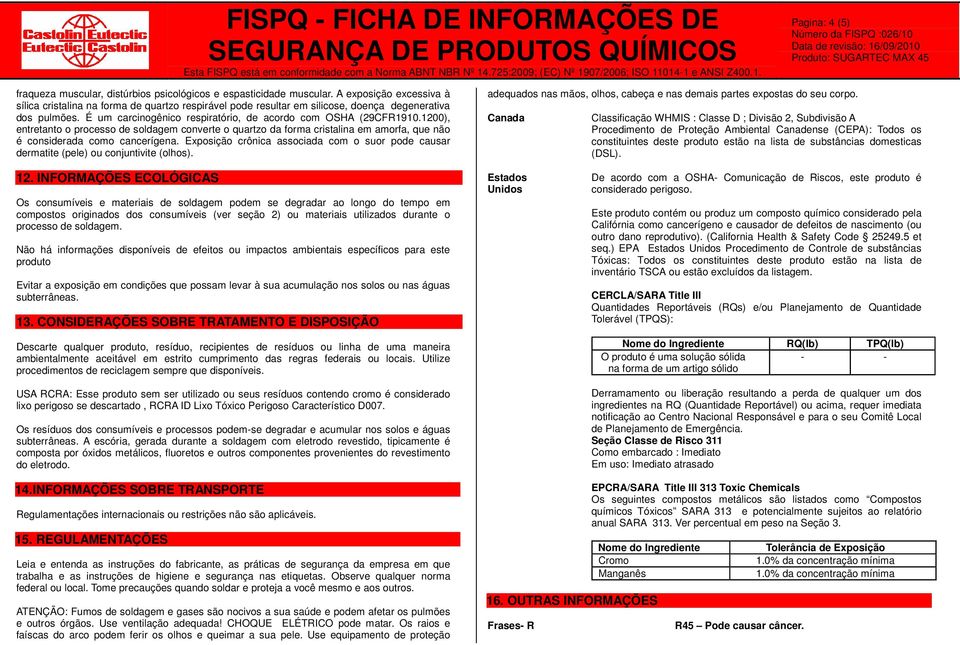 1200), entretanto o processo de soldagem converte o quartzo da forma cristalina em amorfa, que não é considerada como cancerígena.