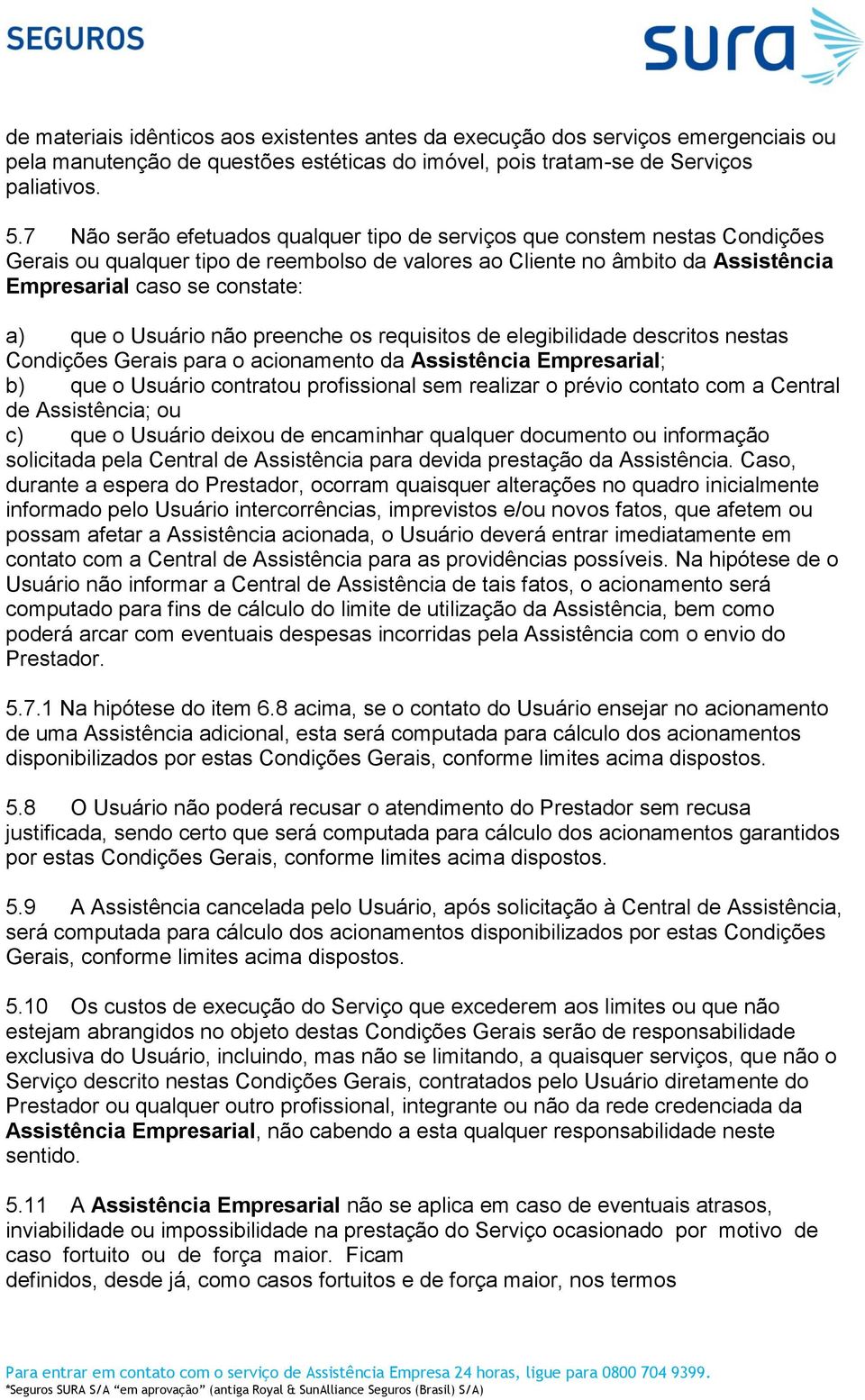 Usuário não preenche os requisitos de elegibilidade descritos nestas Condições Gerais para o acionamento da Assistência Empresarial; b) que o Usuário contratou profissional sem realizar o prévio