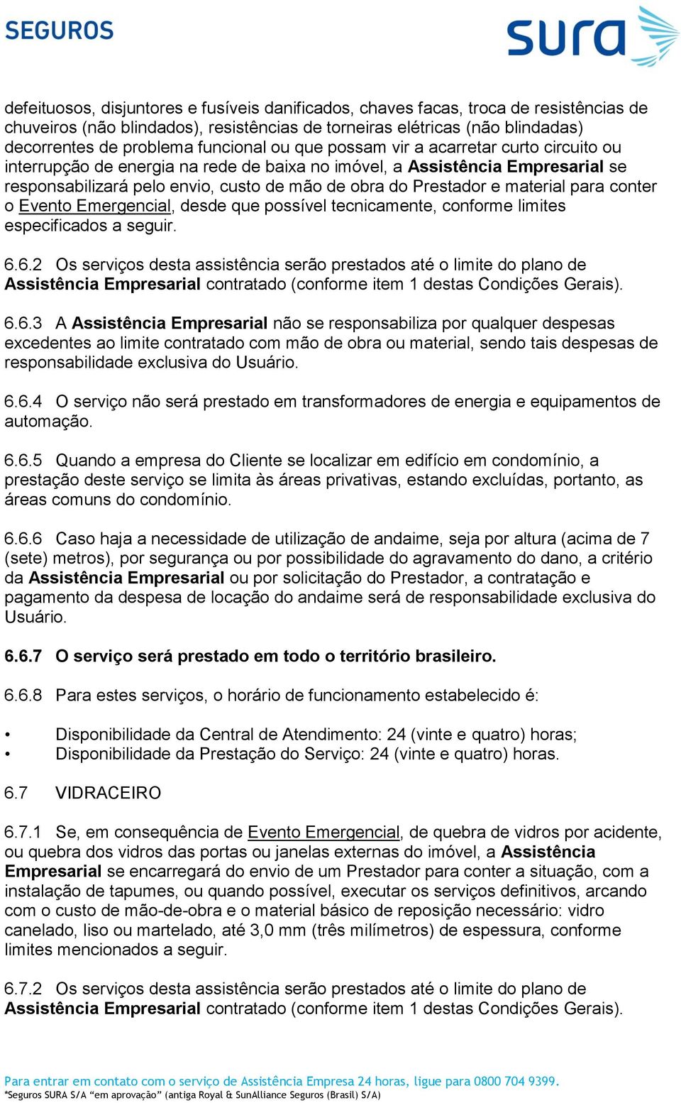 Prestador e material para conter o Evento Emergencial, desde que possível tecnicamente, conforme limites especificados a seguir. 6.