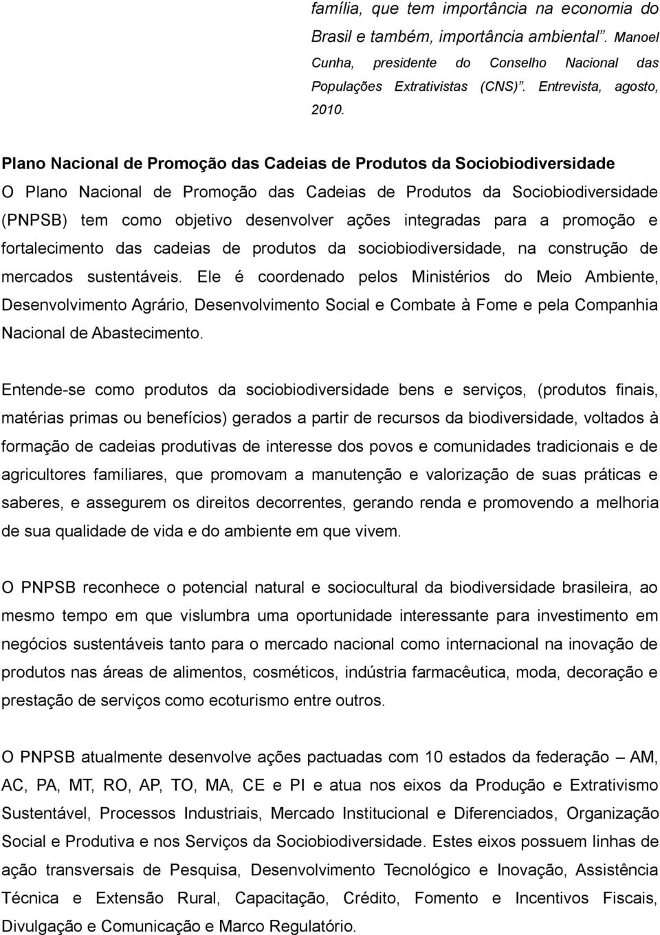 integradas para a promoção e fortalecimento das cadeias de produtos da sociobiodiversidade, na construção de mercados sustentáveis.