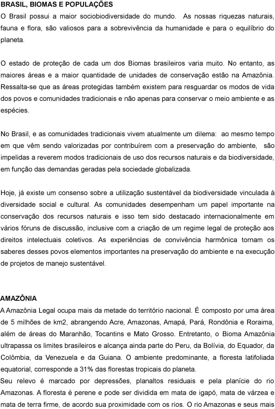 No entanto, as maiores áreas e a maior quantidade de unidades de conservação estão na Amazônia.