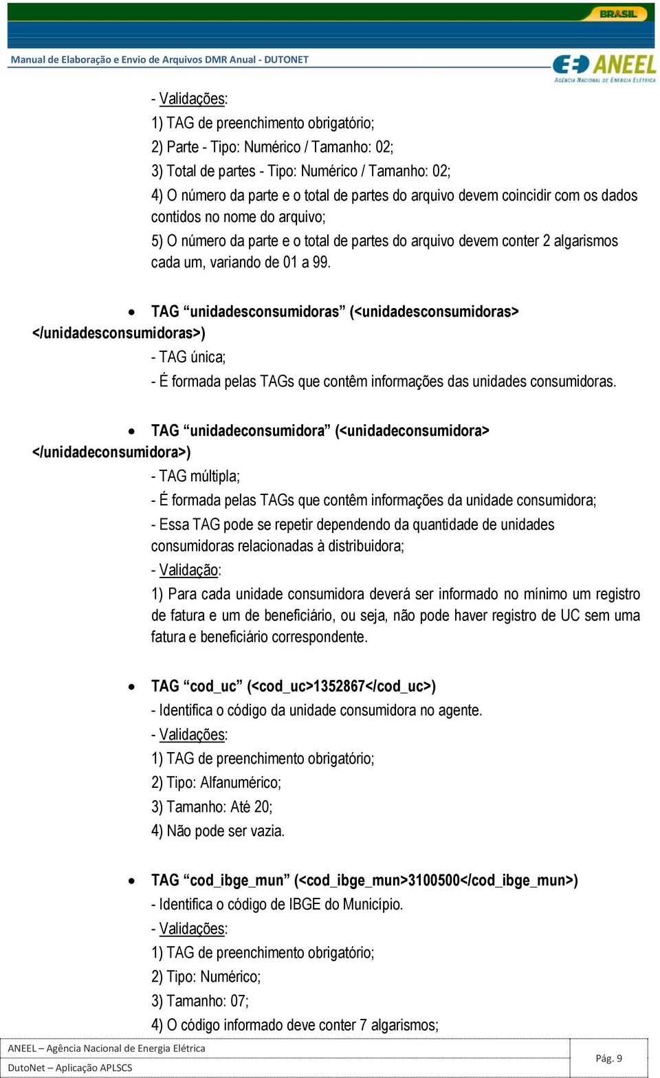 TAG unidadesconsumidoras (<unidadesconsumidoras> </unidadesconsumidoras>) - TAG única; - É formada pelas TAGs que contêm informações das unidades consumidoras.