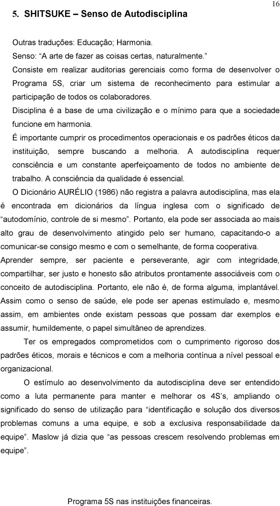 Disciplina é a base de uma civilização e o mínimo para que a sociedade funcione em harmonia.