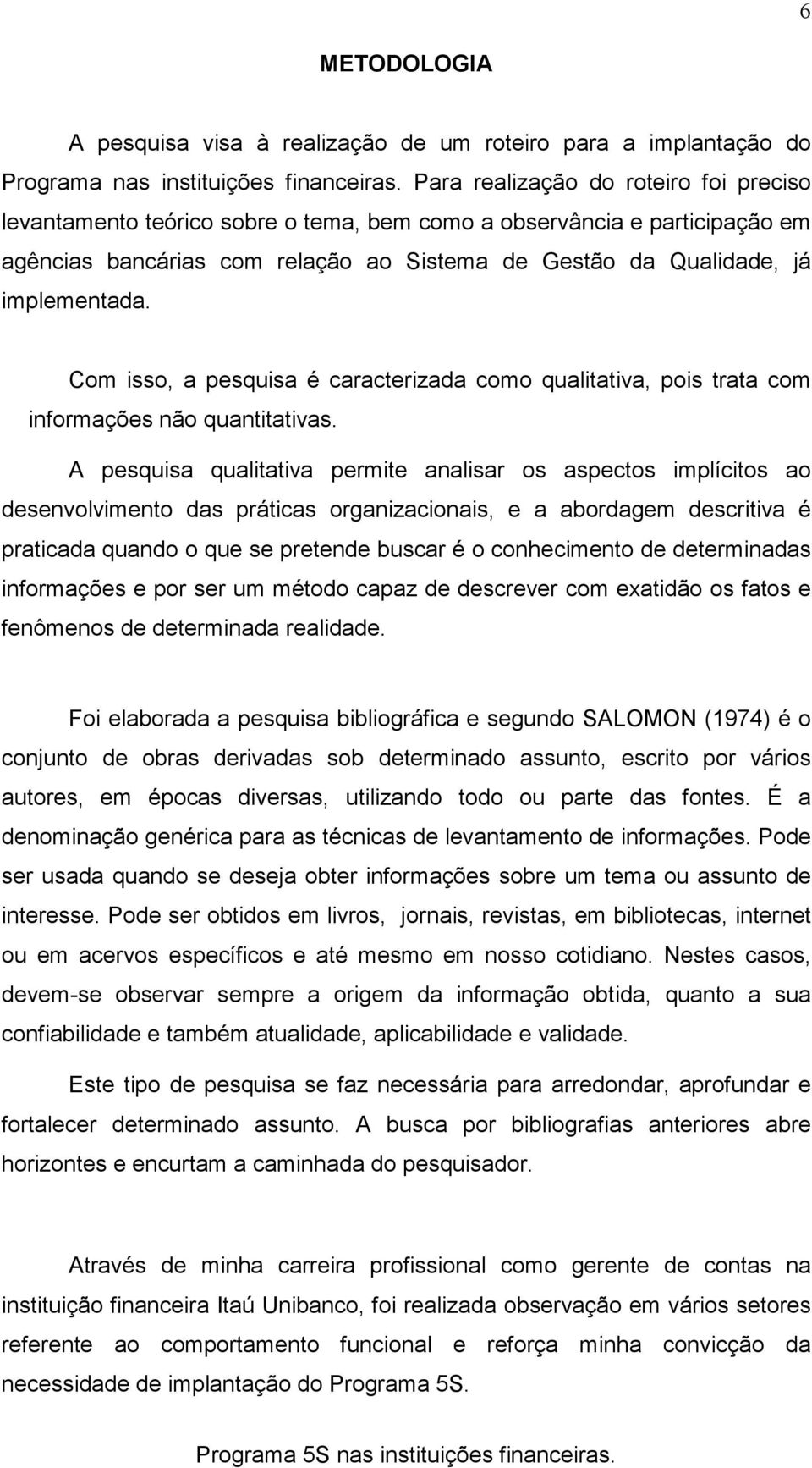 Com isso, a pesquisa é caracterizada como qualitativa, pois trata com informações não quantitativas.