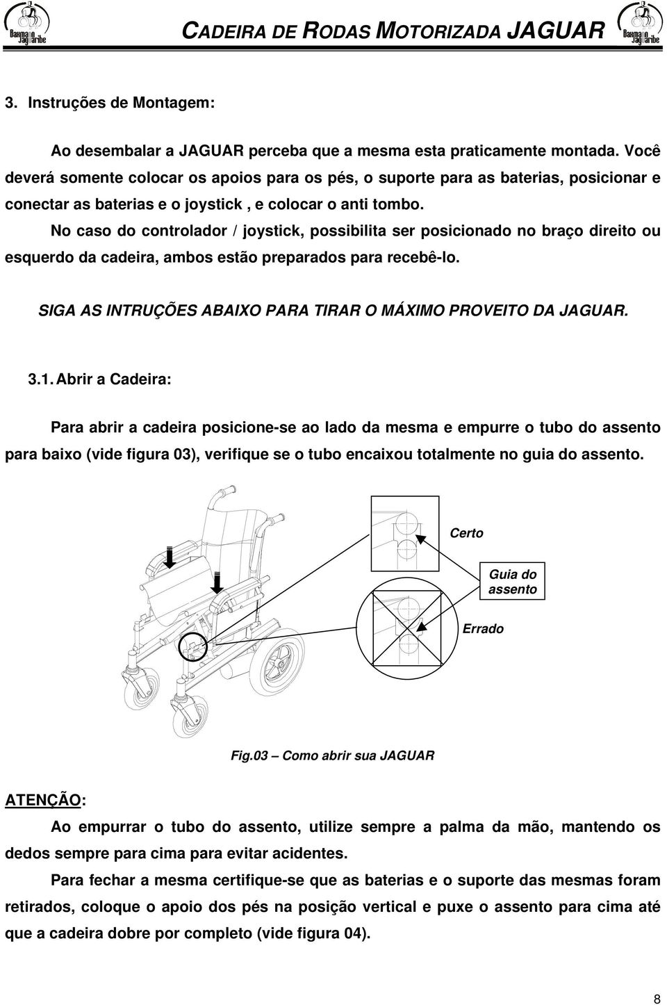 No caso do controlador / joystick, possibilita ser posicionado no braço direito ou esquerdo da cadeira, ambos estão preparados para recebê-lo.