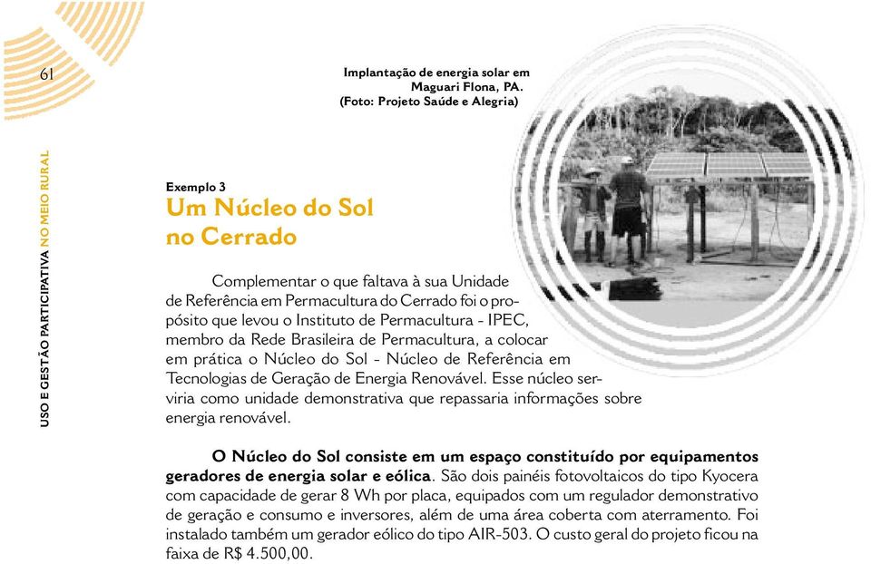 propósito que levou o Instituto de Permacultura - IPEC, membro da Rede Brasileira de Permacultura, a colocar em prática o Núcleo do Sol - Núcleo de Referência em Tecnologias de Geração de Energia