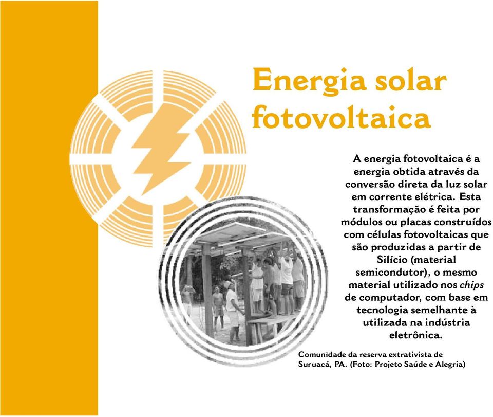 Esta transformação é feita por módulos ou placas construídos com células fotovoltaicas que são produzidas a partir de Silício