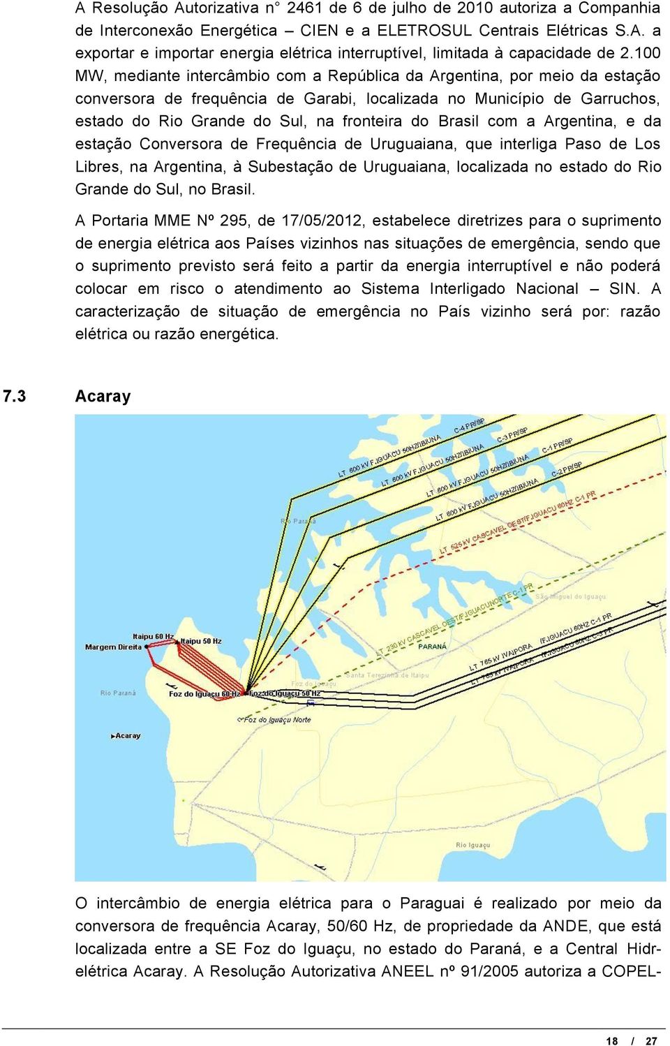 Brasil com a Argentina, e da estação Conversora de Frequência de Uruguaiana, que interliga Paso de Los Libres, na Argentina, à Subestação de Uruguaiana, localizada no estado do Rio Grande do Sul, no