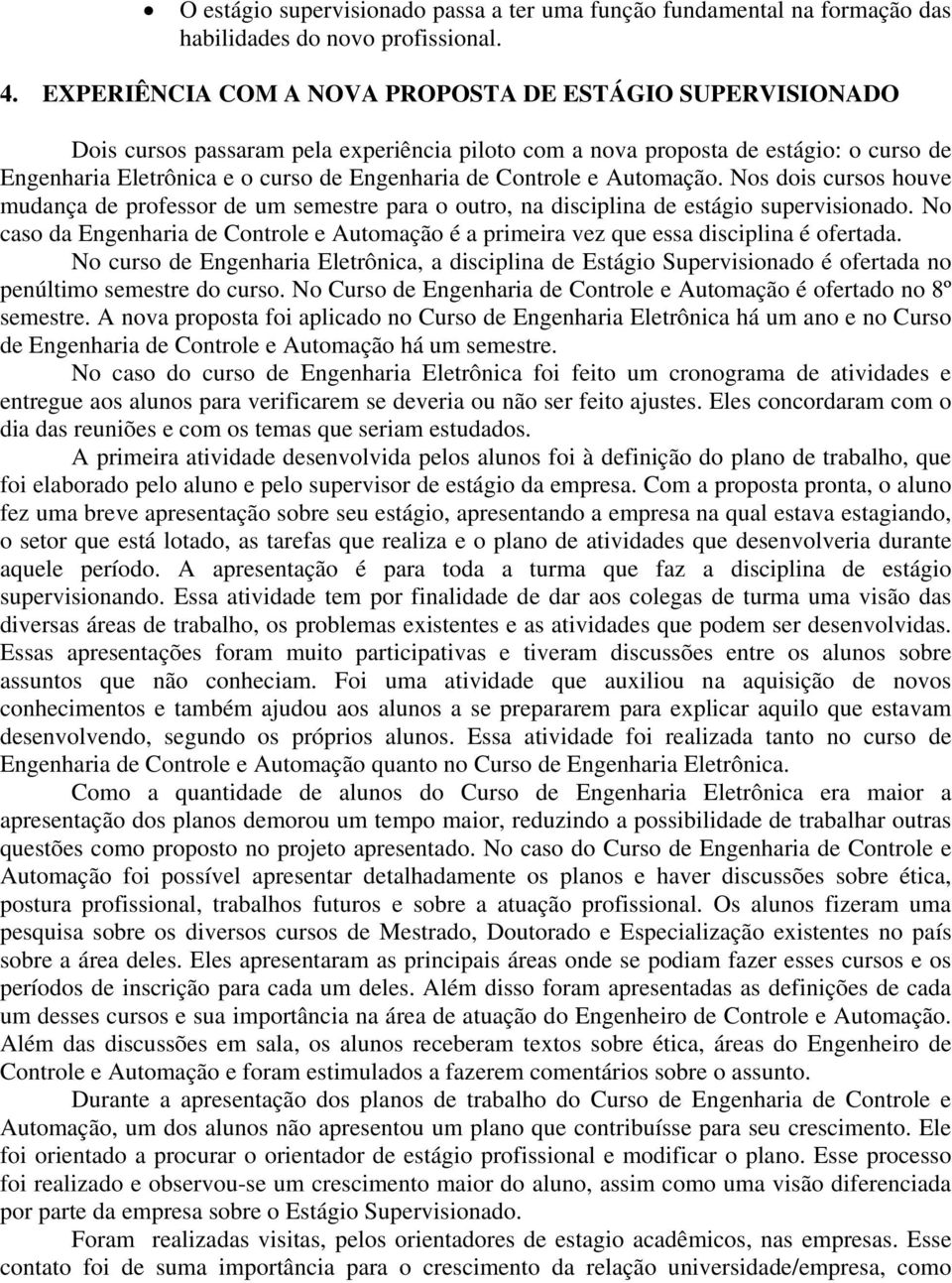 Controle e Automação. Nos dois cursos houve mudança de professor de um semestre para o outro, na disciplina de estágio supervisionado.