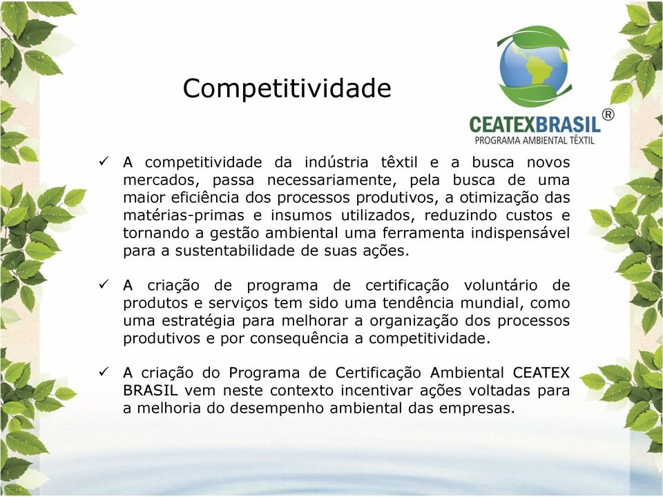 A criação de programa de certificação voluntário de produtos e serviços tem sido uma tendência mundial, como uma estratégia para melhorar a organização dos processos produtivos