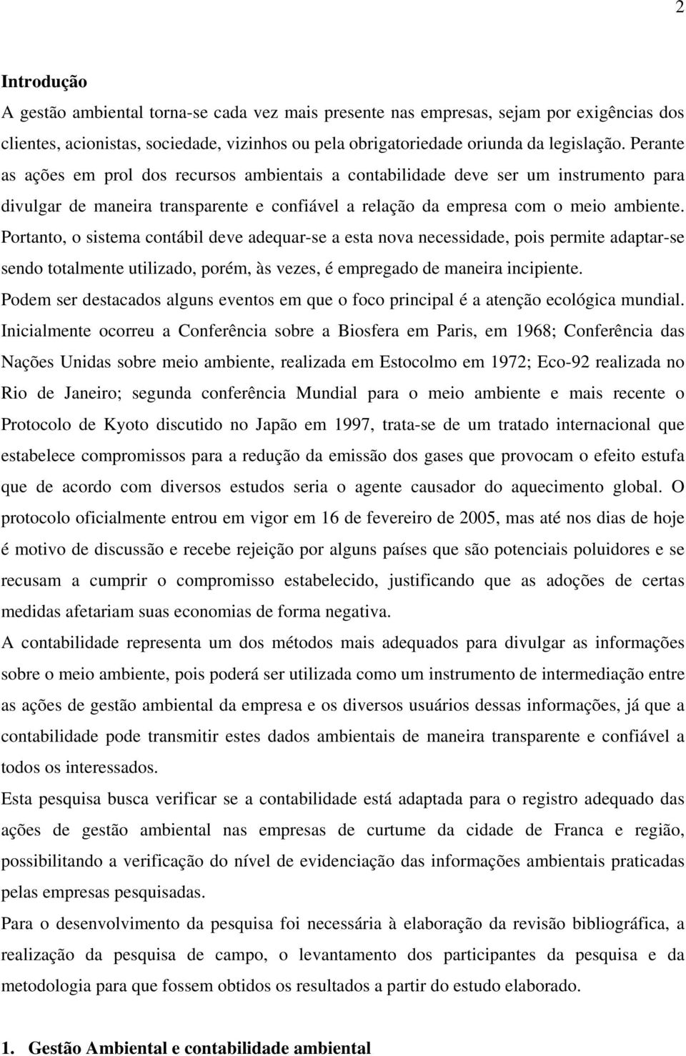 Portanto, o sistema contábil deve adequar-se a esta nova necessidade, pois permite adaptar-se sendo totalmente utilizado, porém, às vezes, é empregado de maneira incipiente.