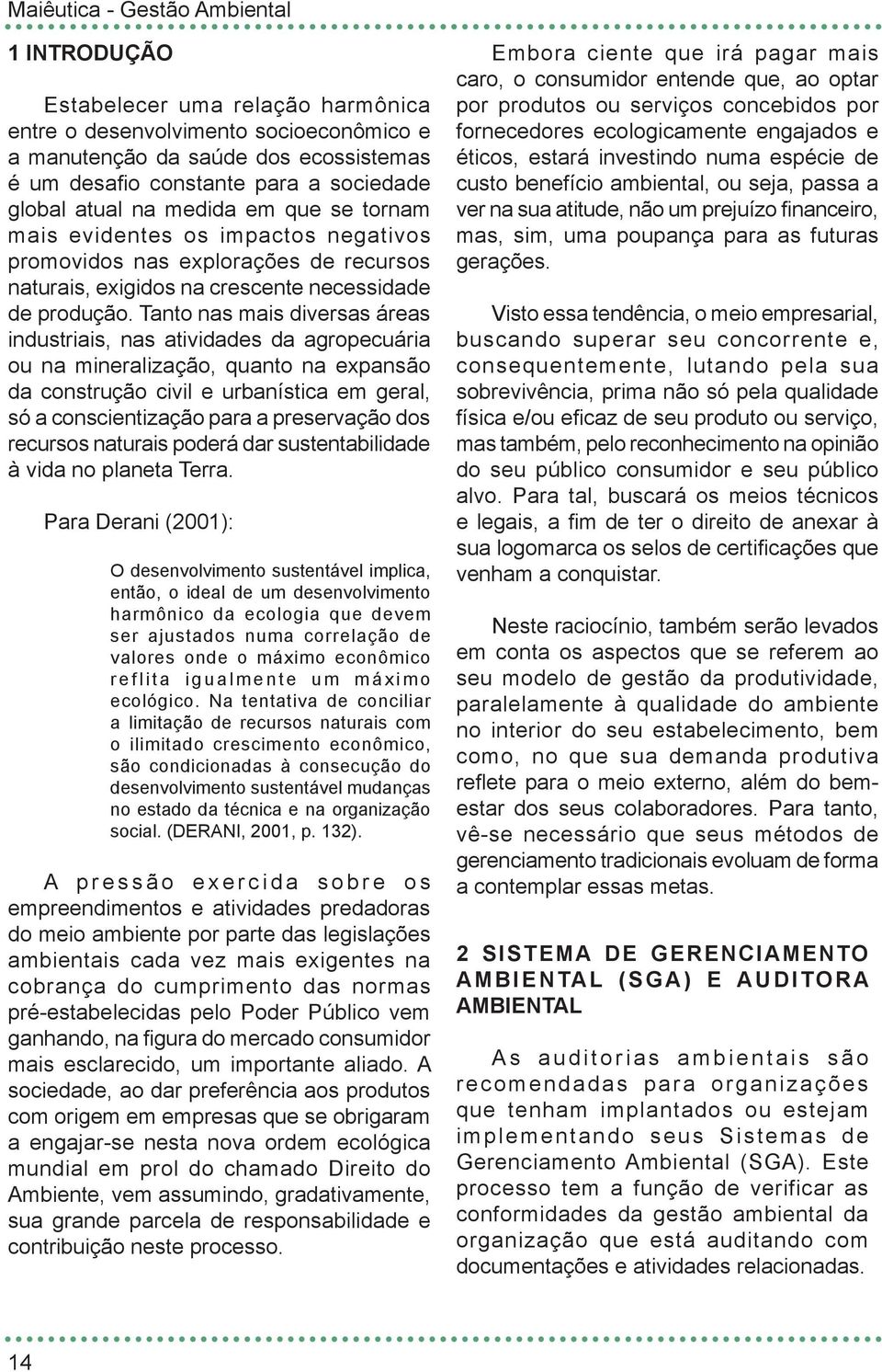 Tanto nas mais diversas áreas industriais, nas atividades da agropecuária ou na mineralização, quanto na expansão da construção civil e urbanística em geral, só a conscientização para a preservação