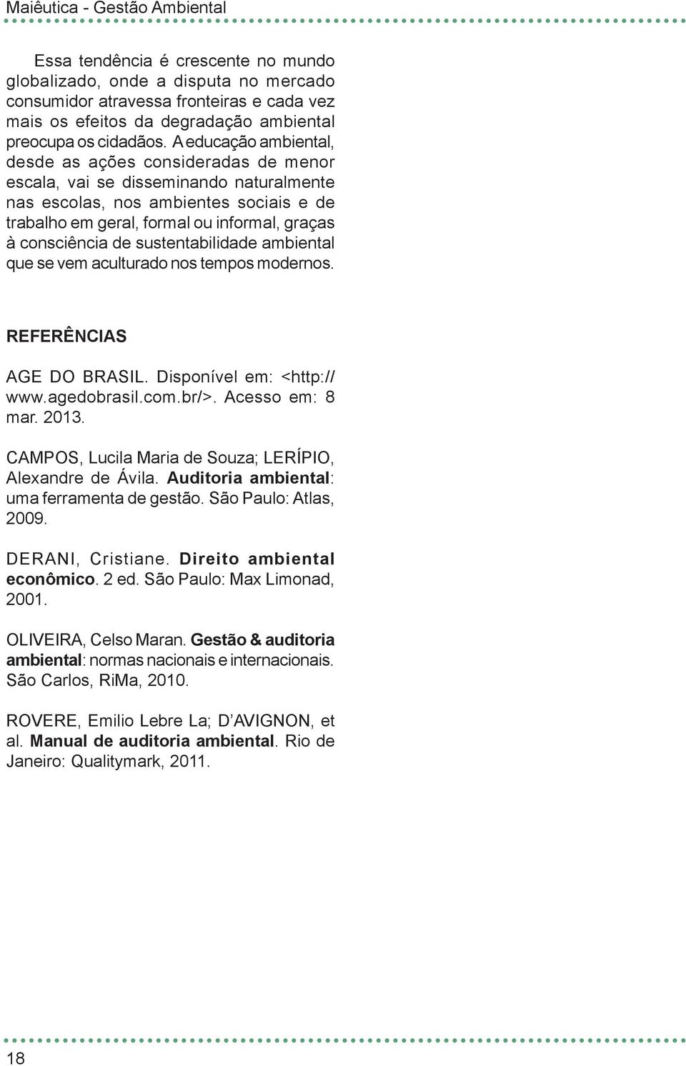 de sustentabilidade ambiental que se vem aculturado nos tempos modernos. REFERÊNCIAS AGE DO BRASIL. Disponível em: <http:// www.agedobrasil.com.br/>. Acesso em: 8 mar. 2013.
