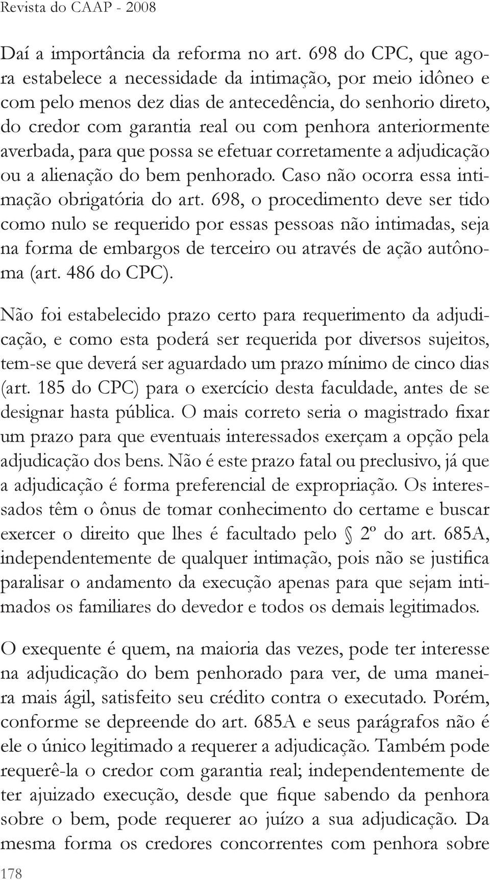 ou a alienação do bem penhorado. Caso não ocorra essa intimação obrigatória do art.