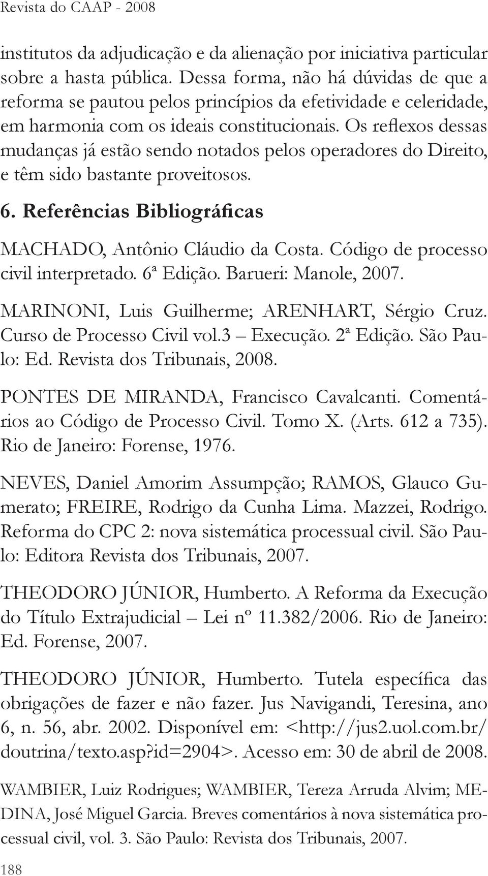 sido bastante proveitosos. lo: Ed. Revista dos Tribunais, 2008. PONTES DE MIRANDA, Francisco Cavalcanti. Comentários ao Código de Processo Civil. Tomo X. (Arts.