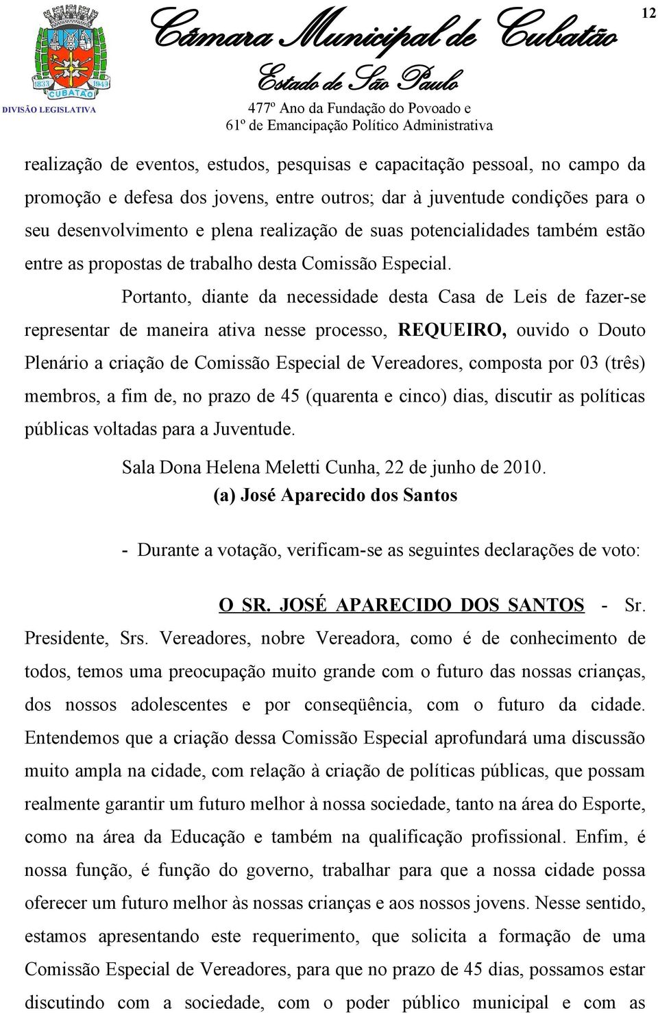 Portanto, diante da necessidade desta Casa de Leis de fazer-se representar de maneira ativa nesse processo, REQUEIRO, ouvido o Douto Plenário a criação de Comissão Especial de Vereadores, composta