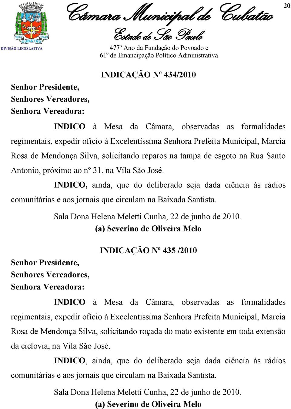 INDICO, ainda, que do deliberado seja dada ciência às rádios comunitárias e aos jornais que circulam na Baixada Santista.