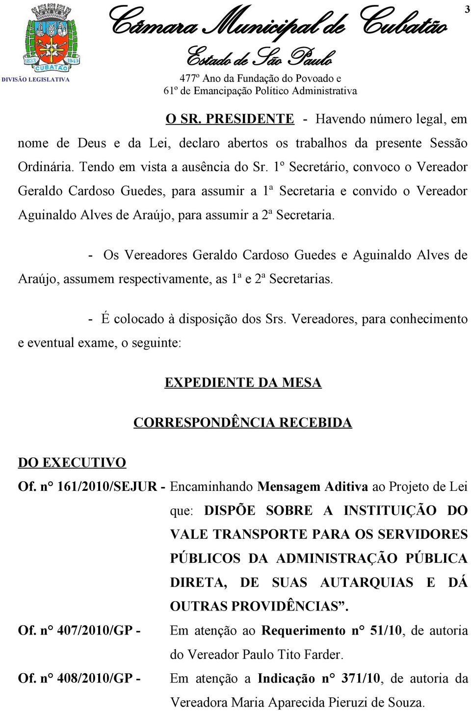 - Os Vereadores Geraldo Cardoso Guedes e Aguinaldo Alves de Araújo, assumem respectivamente, as 1ª e 2ª Secretarias. - É colocado à disposição dos Srs.