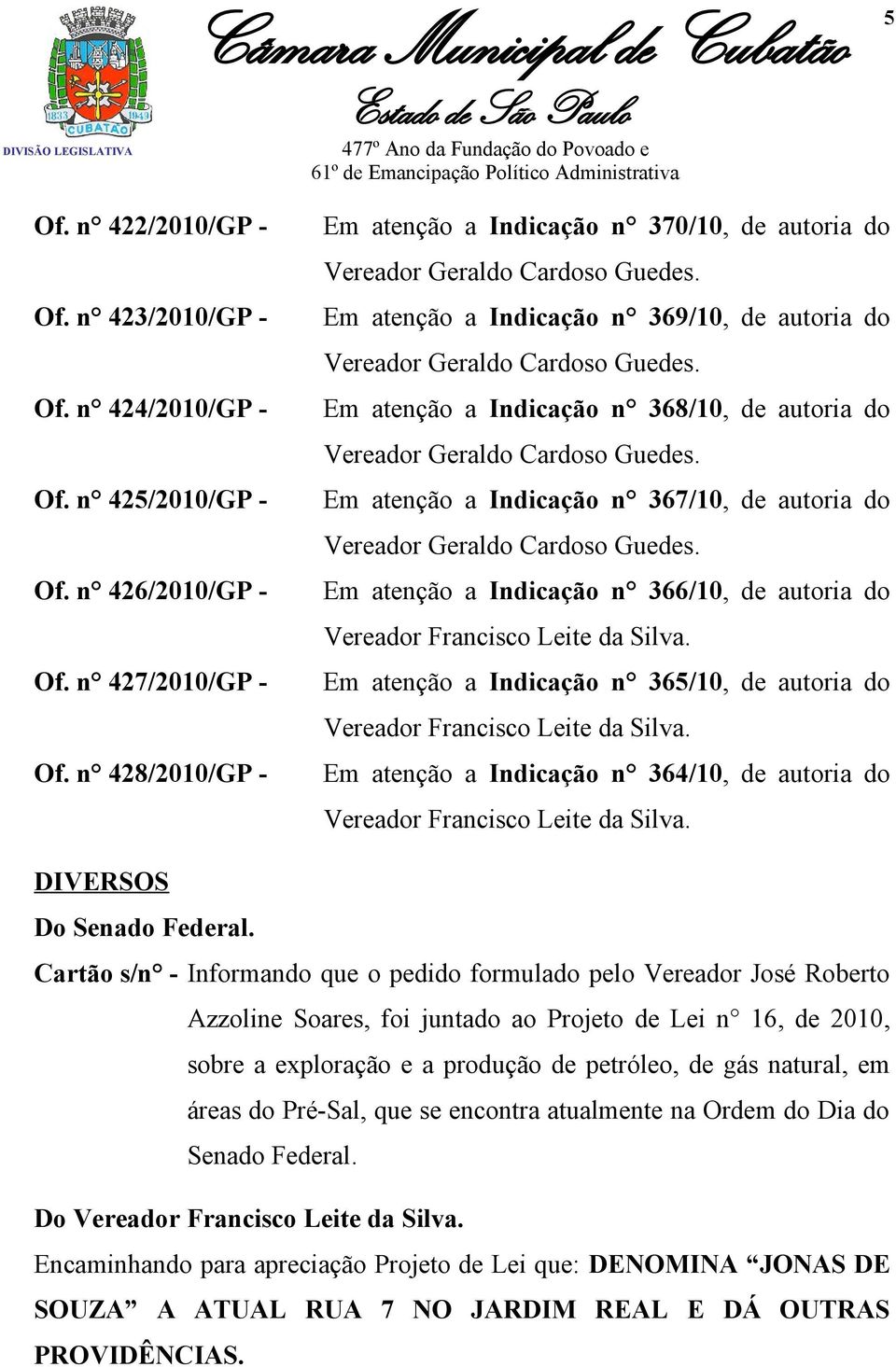 Em atenção a Indicação n 368/10, de autoria do Vereador Geraldo Cardoso Guedes. Em atenção a Indicação n 367/10, de autoria do Vereador Geraldo Cardoso Guedes.