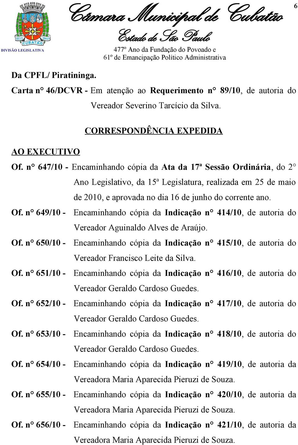 n 649/10 - Encaminhando cópia da Indicação n 414/10, de autoria do Vereador Aguinaldo Alves de Araújo. Of.