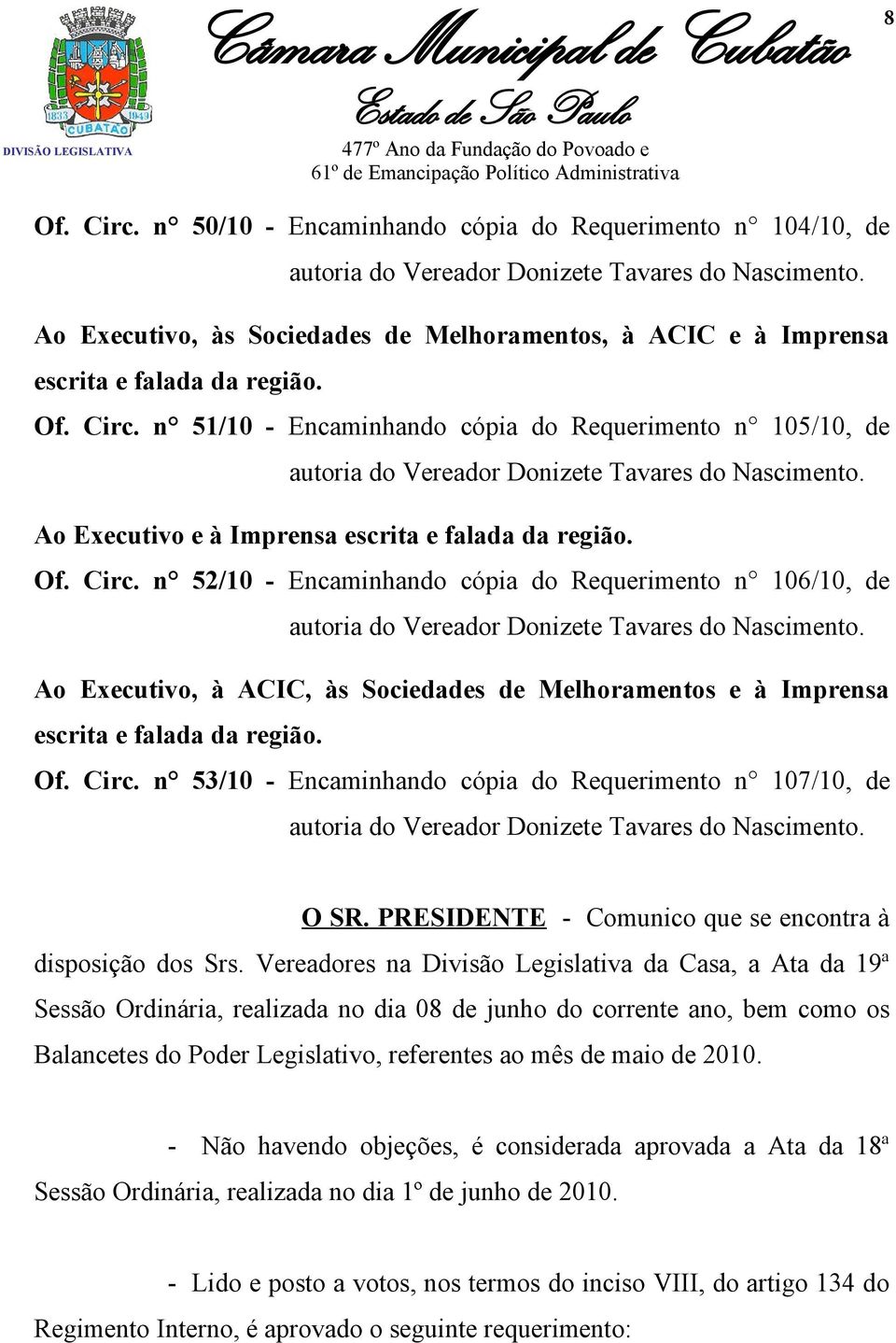 n 51/10 - Encaminhando cópia do Requerimento n 105/10, de autoria do Vereador Donizete Tavares do Nascimento. Ao Executivo e à Imprensa escrita e falada da região. Of. Circ.