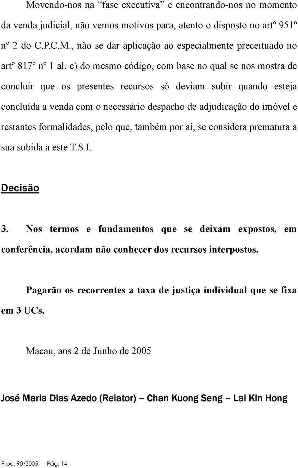 formalidades, pelo que, também por aí, se considera prematura a sua subida a este T.S.I.. Decisão 3.