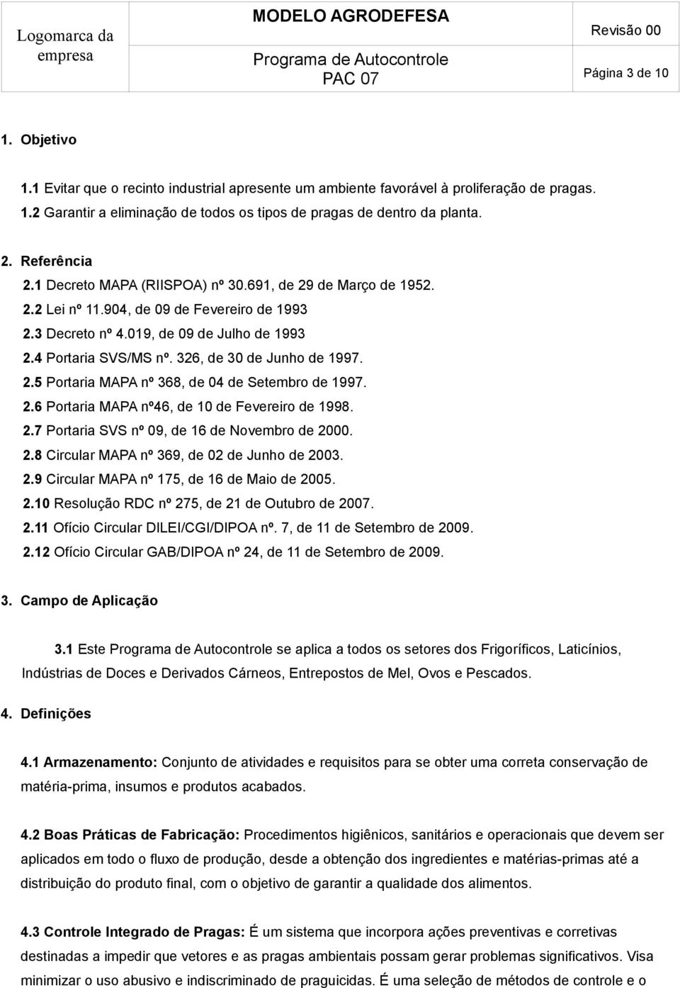 326, de 30 de Junho de 1997. 2.5 Portaria MAPA nº 368, de 04 de Setembro de 1997. 2.6 Portaria MAPA nº46, de 10 de Fevereiro de 1998. 2.7 Portaria SVS nº 09, de 16 de Novembro de 2000. 2.8 Circular MAPA nº 369, de 02 de Junho de 2003.