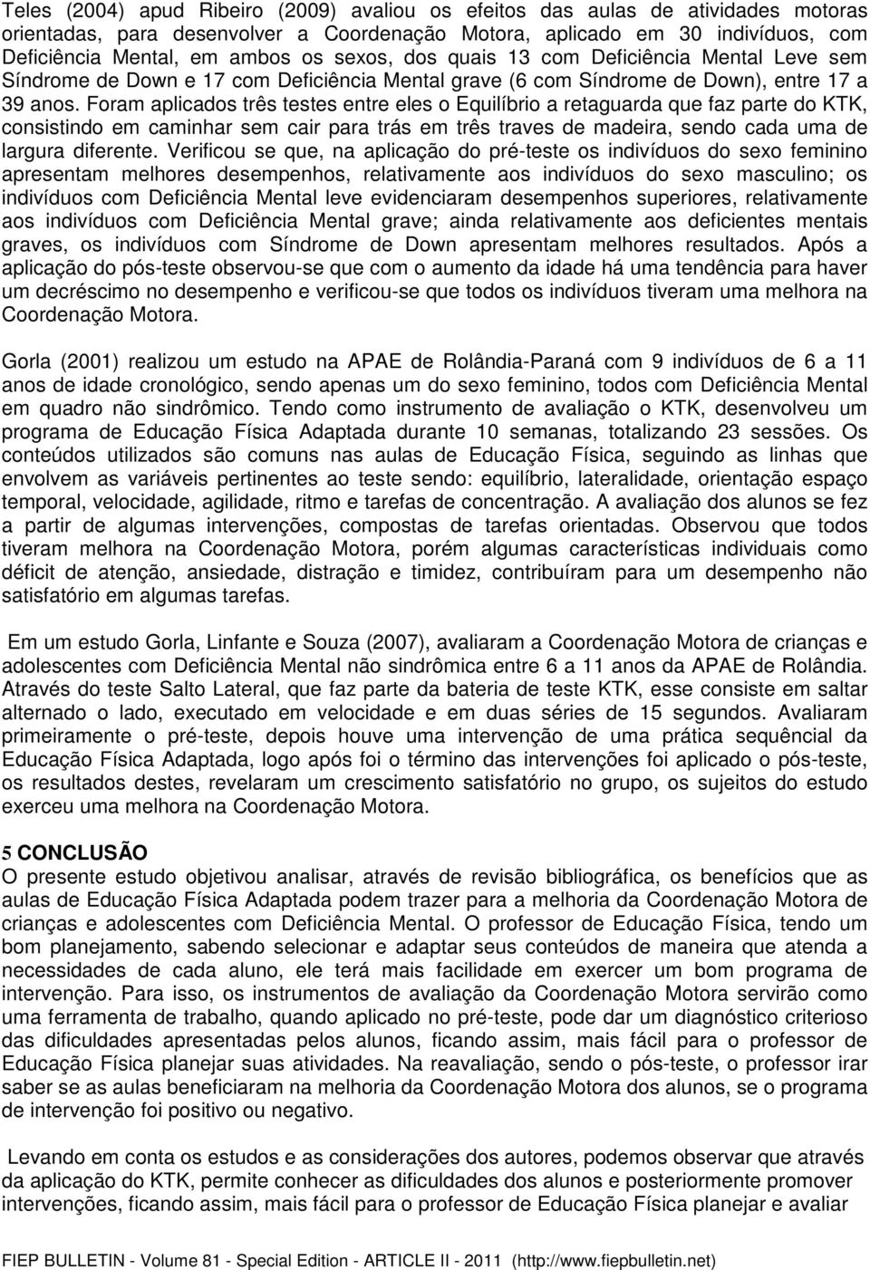 Foram aplicados três testes entre eles o Equilíbrio a retaguarda que faz parte do KTK, consistindo em caminhar sem cair para trás em três traves de madeira, sendo cada uma de largura diferente.