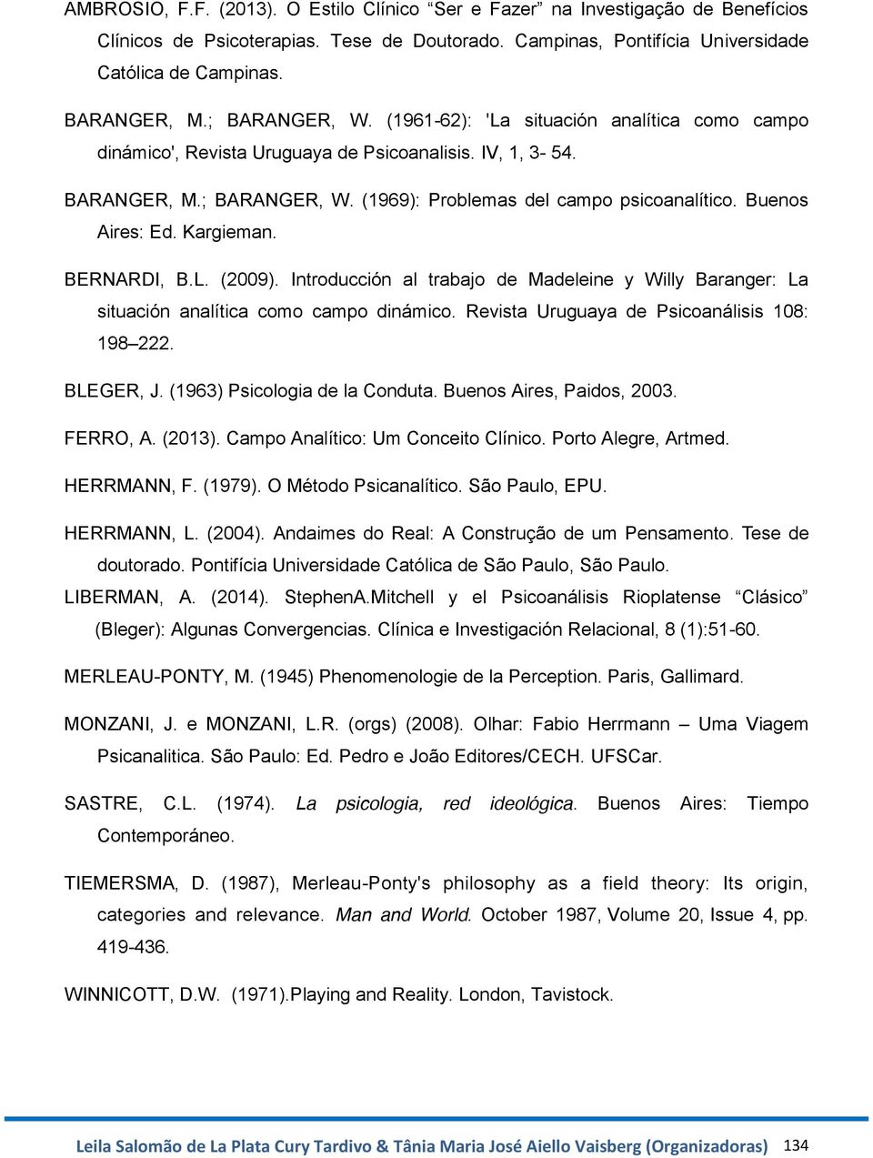 Buenos Aires: Ed. Kargieman. BERNARDI, B.L. (2009). Introducción al trabajo de Madeleine y Willy Baranger: La situación analítica como campo dinámico. Revista Uruguaya de Psicoanálisis 108: 198 222.