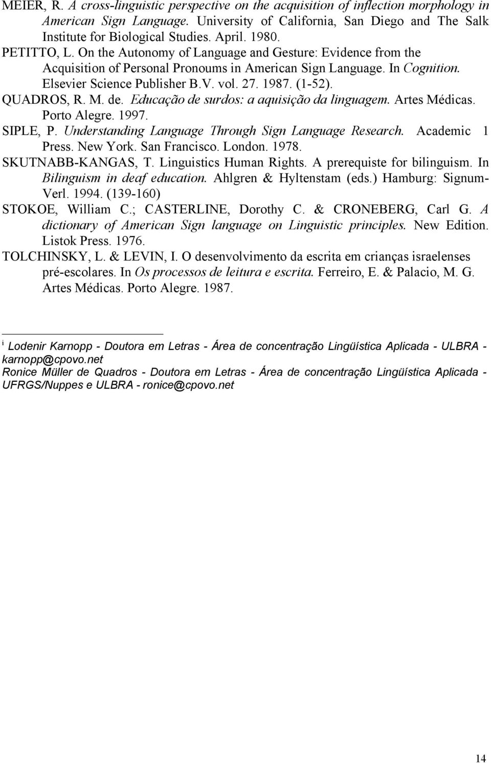 1987. (1-52). QUADROS, R. M. de. Educação de surdos: a aquisição da linguagem. Artes Médicas. Porto Alegre. 1997. SIPLE, P. Understanding Language Through Sign Language Research. Academic 1 Press.