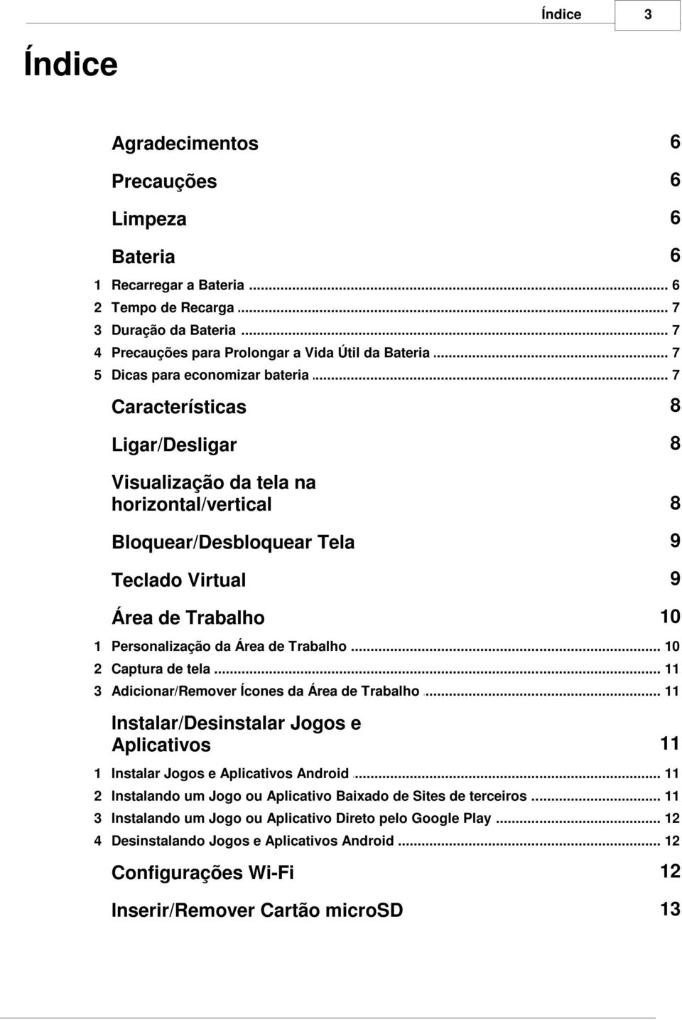 .. economizar bateria 7 Características 8 Ligar/Desligar 8 Visualização da tela na horizontal/vertical 8 Bloquear/Desbloquear Tela 9 Teclado Virtual 9 Área de Trabalho 10 1 Personalização.