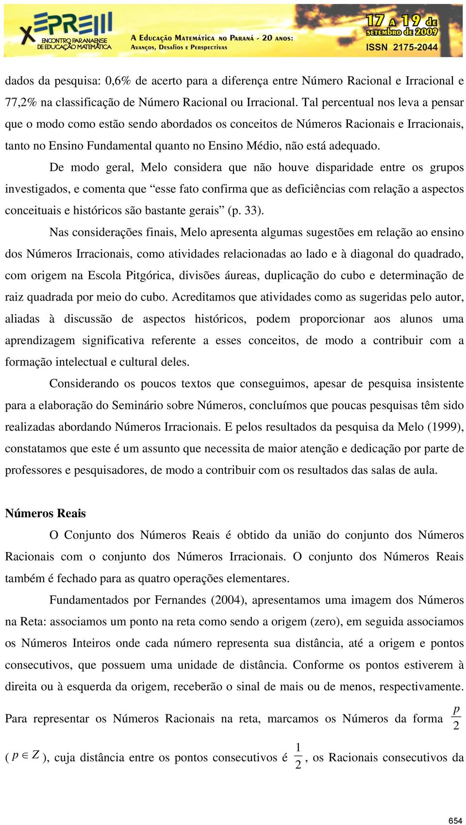 De modo geral, Melo considera que não houve disparidade entre os grupos investigados, e comenta que esse fato confirma que as deficiências com relação a aspectos conceituais e históricos são bastante