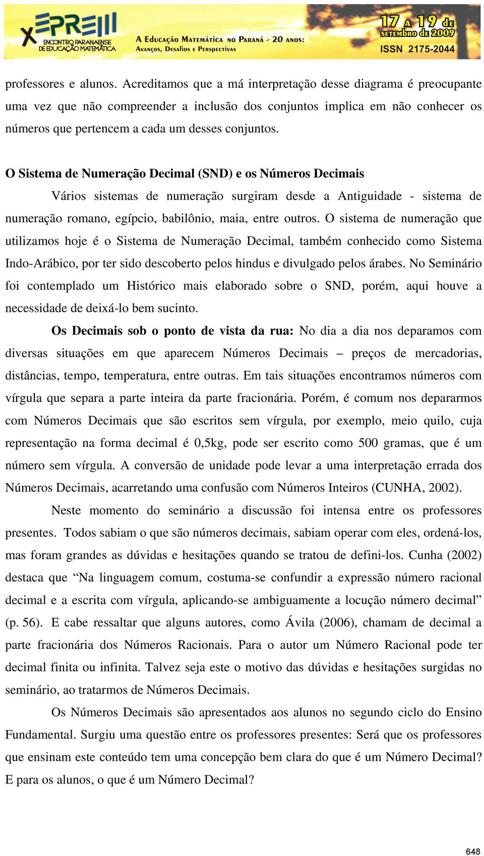 O Sistema de Numeração Decimal (SND) e os Números Decimais Vários sistemas de numeração surgiram desde a Antiguidade - sistema de numeração romano, egípcio, babilônio, maia, entre outros.