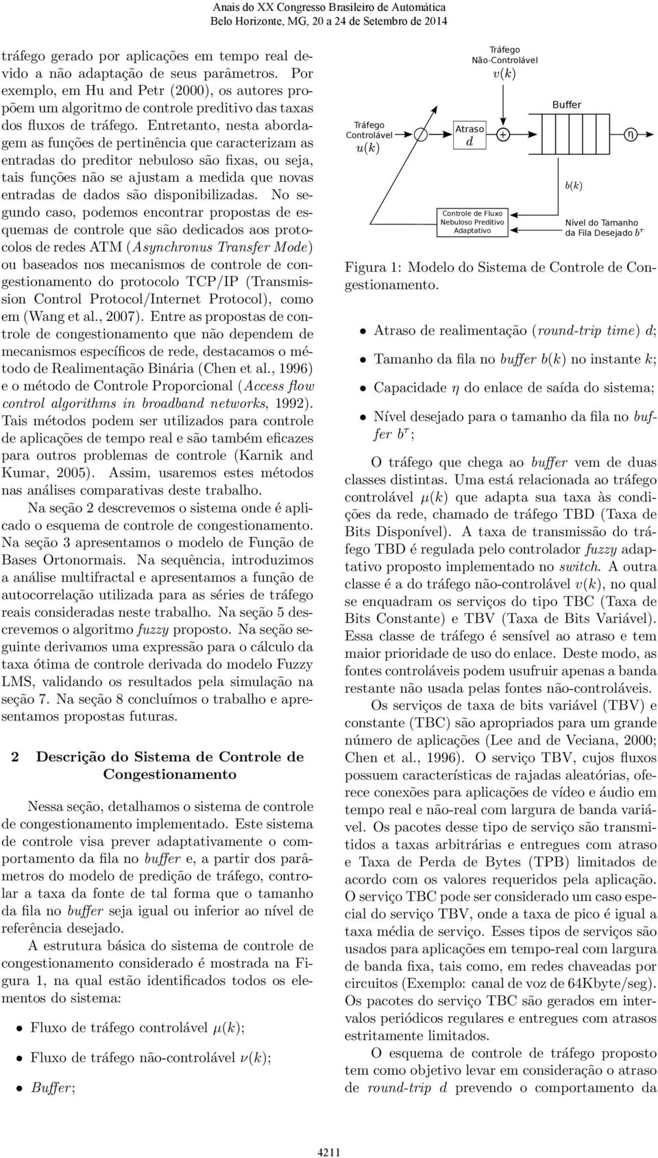 Entretanto, nesta abordagem as funções de pertinência que caracterizam as entradas do preditor nebuloso são fixas, ou seja, tais funções não se ajustam a medida que novas entradas de dados são