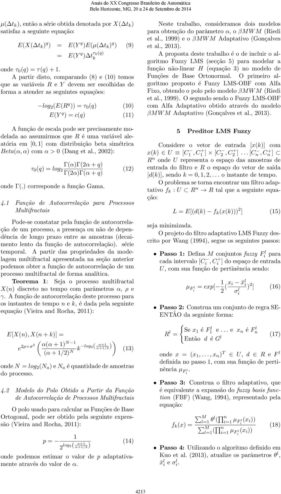 A partir disto, comparando (8) e (1) temos que as variáveis R e Y devem ser escolhidas de forma a atender as seguintes equações: log 2 (E(R q )) = τ (q) (1) E(Y q ) = c(q) (11) A função de escala