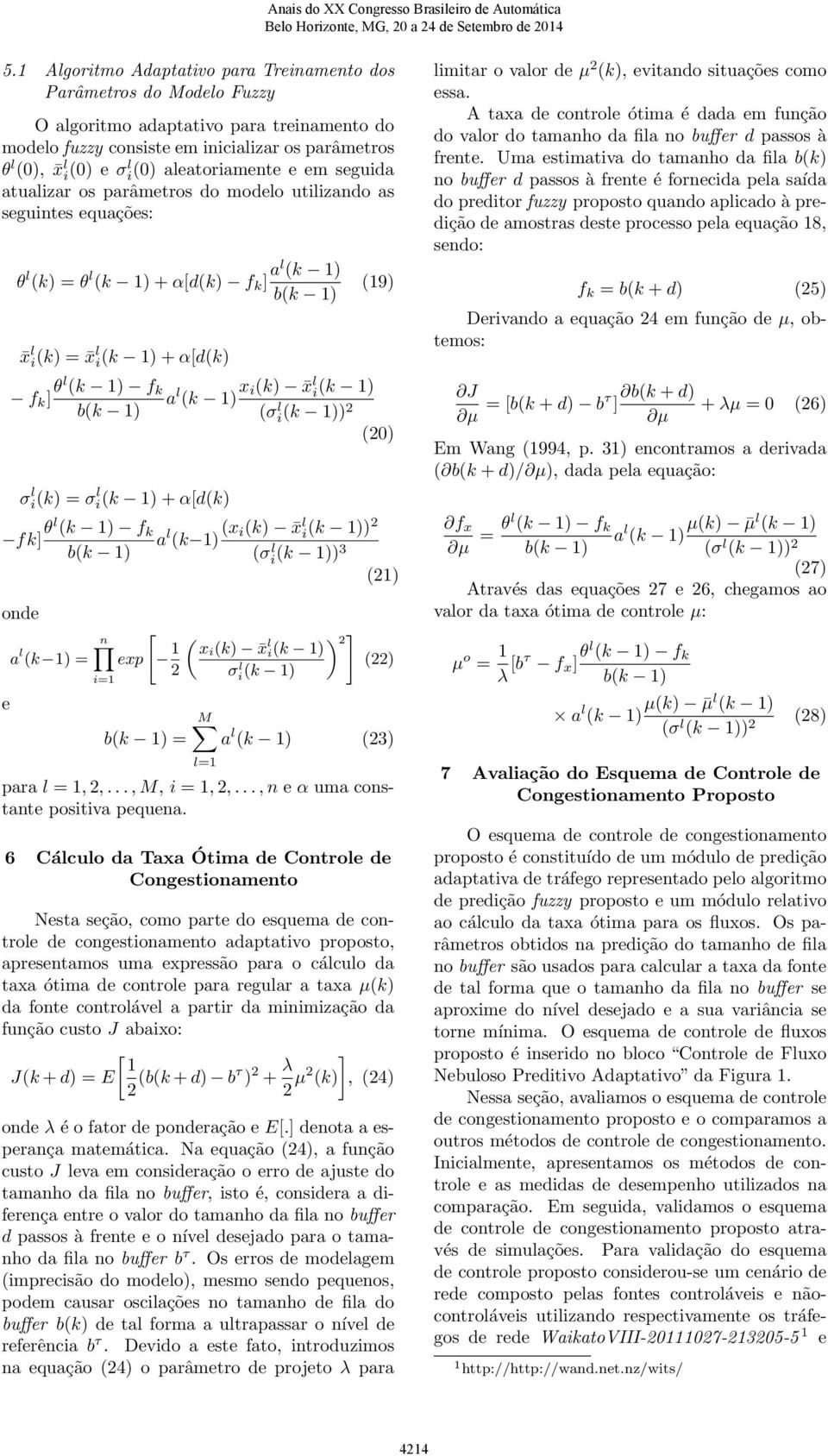 aleatoriamente e em seguida atualizar os parâmetros do modelo utilizando as seguintes equações: θ l (k) = θ l (k 1) + α[d(k) f k ] al (k 1) x l i(k) = x l i(k 1) + α[d(k) f k ] θl (k 1) f k σ l i(k)