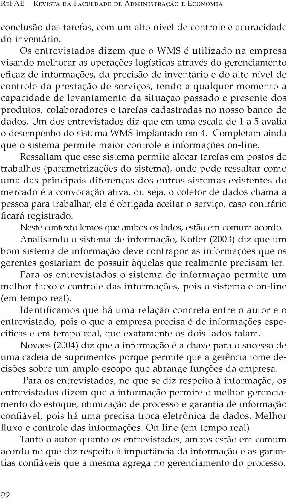 da prestação de serviços, tendo a qualquer momento a capacidade de levantamento da situação passado e presente dos produtos, colaboradores e tarefas cadastradas no nosso banco de dados.