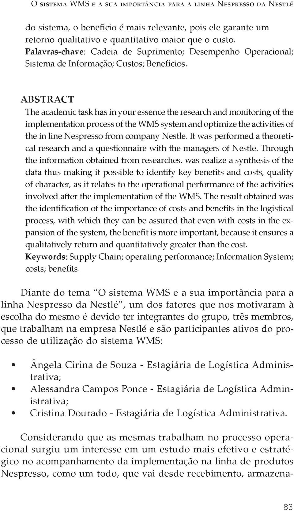 Abstract The academic task has in your essence the research and monitoring of the implementation process of the WMS system and optimize the activities of the in line Nespresso from company Nestle.