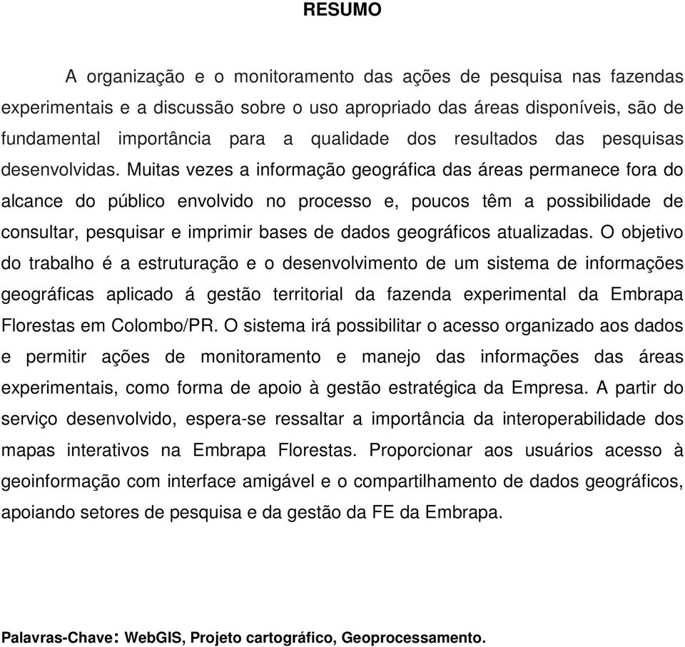 Muitas vezes a informação geográfica das áreas permanece fora do alcance do público envolvido no processo e, poucos têm a possibilidade de consultar, pesquisar e imprimir bases de dados geográficos