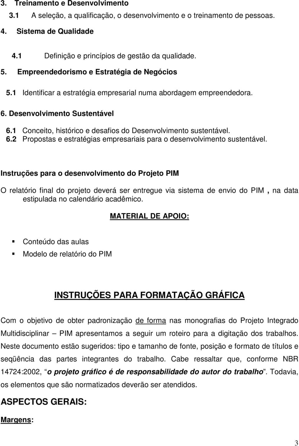 1 Conceito, histórico e desafios do Desenvolvimento sustentável. 6.2 Propostas e estratégias empresariais para o desenvolvimento sustentável.