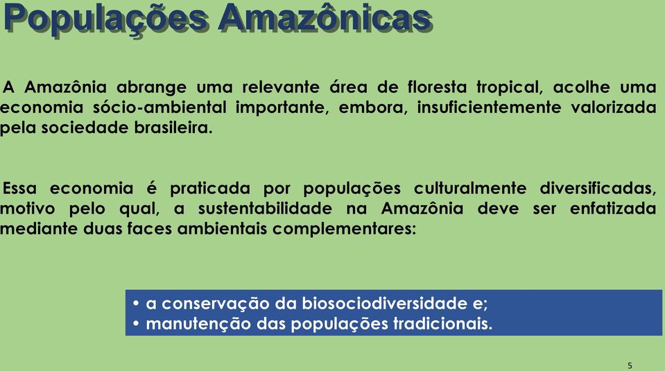 Essa economia é praticada por populações culturalmente diversificadas, motivo pelo qual, a sustentabilidade na