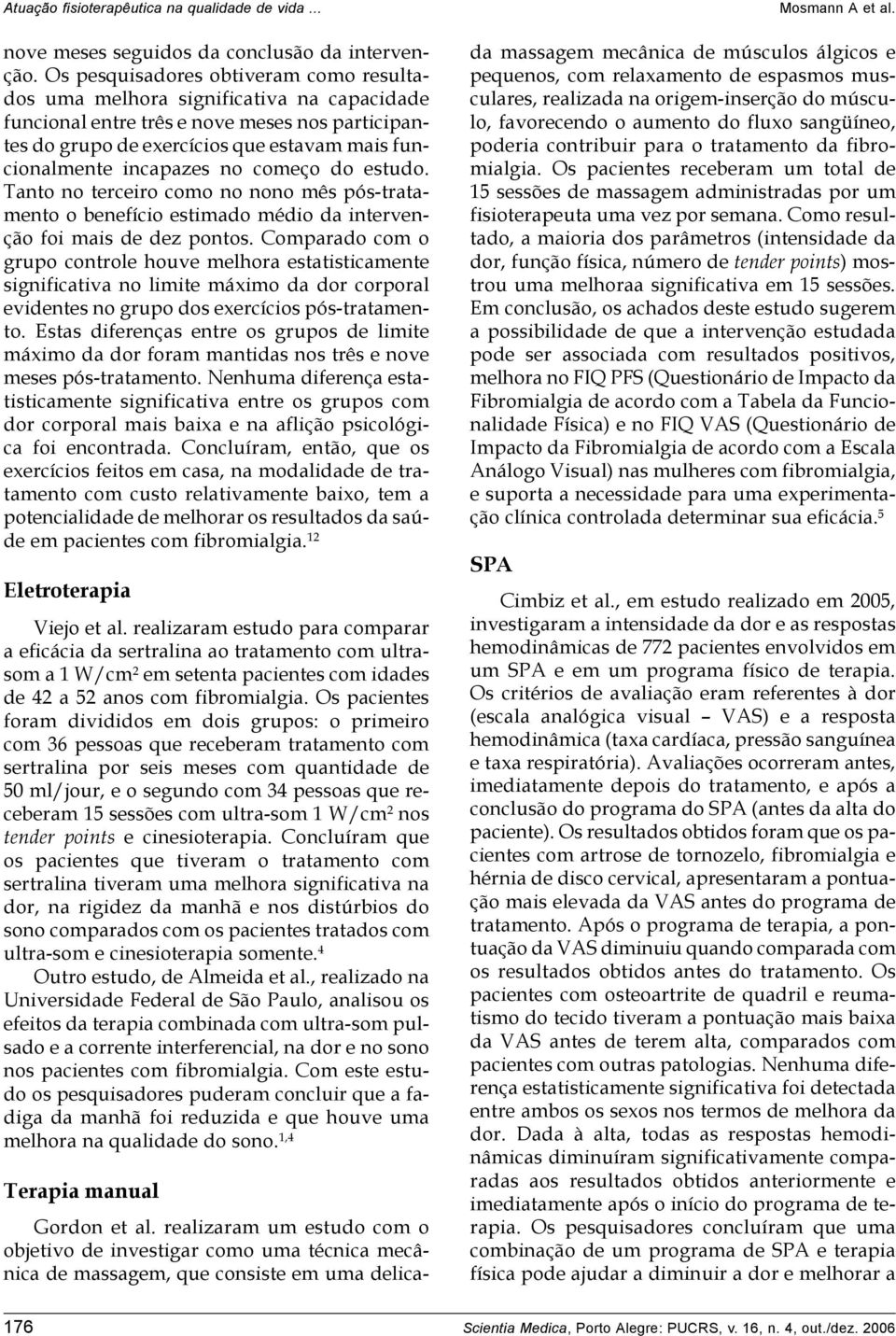 no começo do estudo. Tanto no terceiro como no nono mês pós-tratamento o benefício estimado médio da intervenção foi mais de dez pontos.