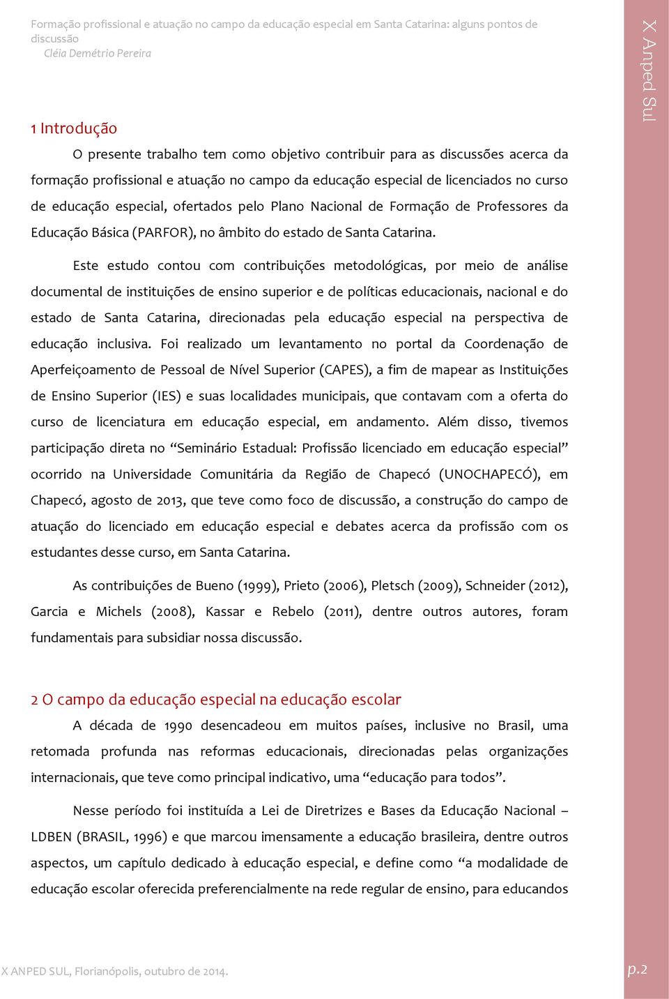 Este estudo contou com contribuições metodológicas, por meio de análise documental de instituições de ensino superior e de políticas educacionais, nacional e do estado de Santa Catarina, direcionadas