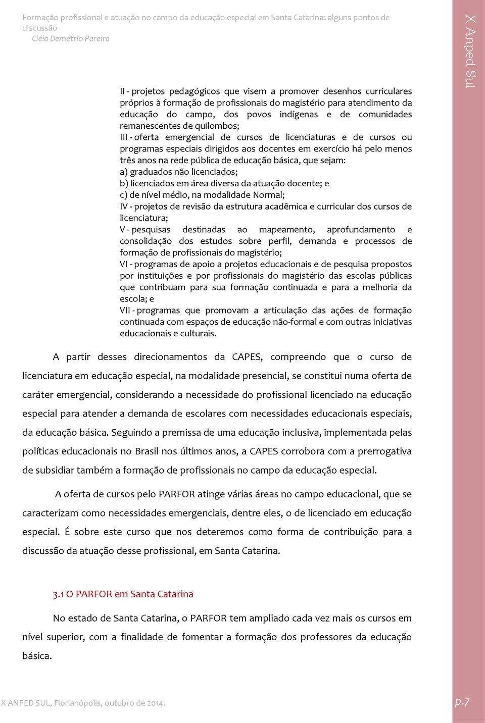 educação básica, que sejam: a) graduados não licenciados; b) licenciados em área diversa da atuação docente; e c) de nível médio, na modalidade Normal; IV projetos de revisão da estrutura acadêmica e