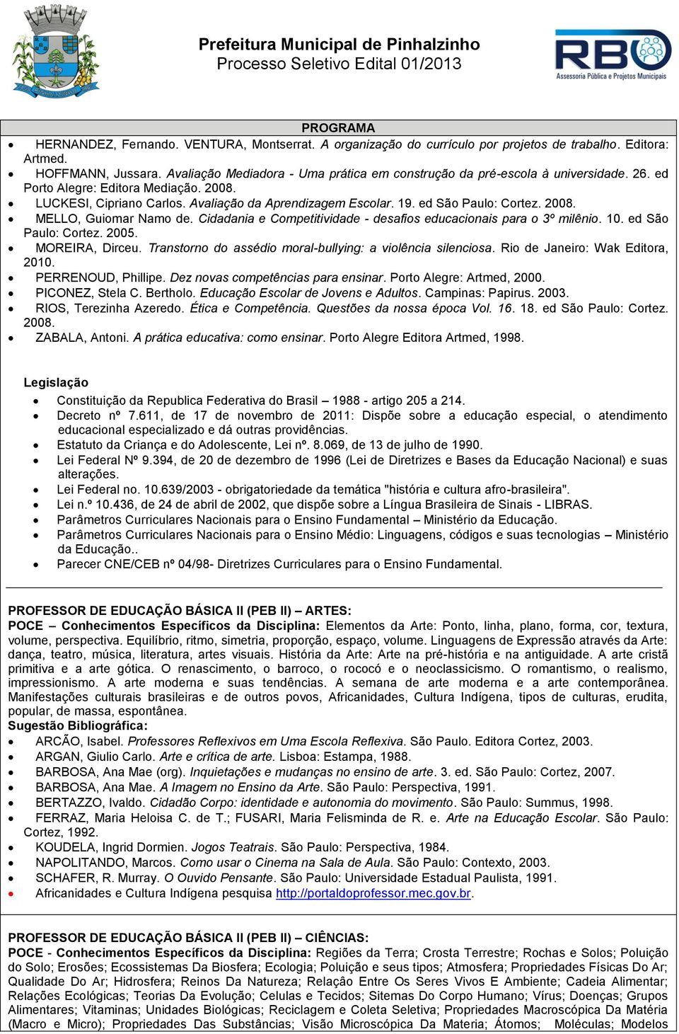 ed São Paulo: Cortez. 2008. MELLO, Guiomar Namo de. Cidadania e Competitividade - desafios educacionais para o 3º milênio. 10. ed São Paulo: Cortez. 2005. MOREIRA, Dirceu.