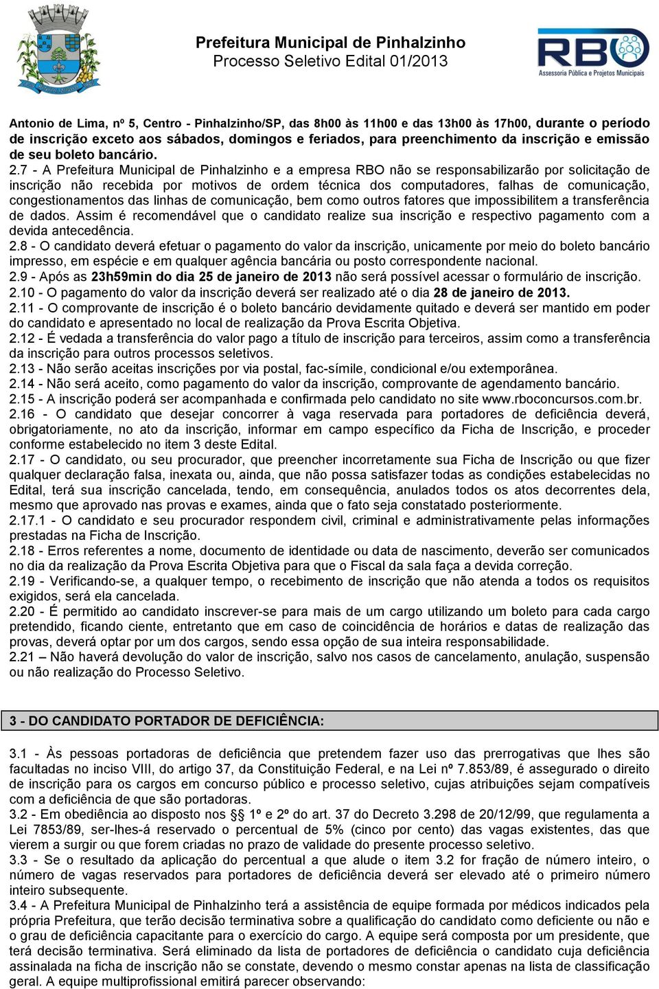 7 - A Prefeitura Municipal de Pinhalzinho e a empresa RBO não se responsabilizarão por solicitação de inscrição não recebida por motivos de ordem técnica dos computadores, falhas de comunicação,