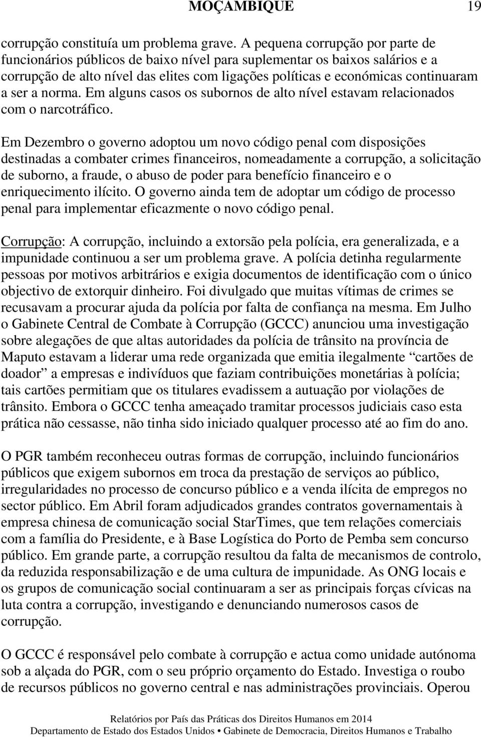 a norma. Em alguns casos os subornos de alto nível estavam relacionados com o narcotráfico.